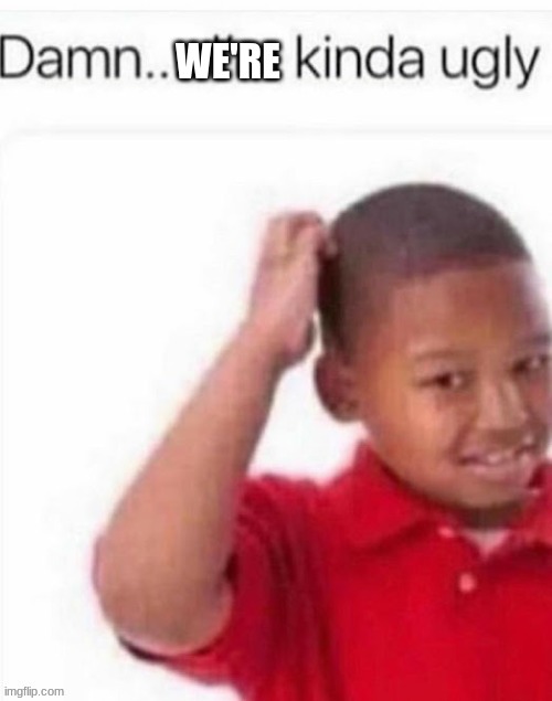 WE'RE | made w/ Imgflip meme maker