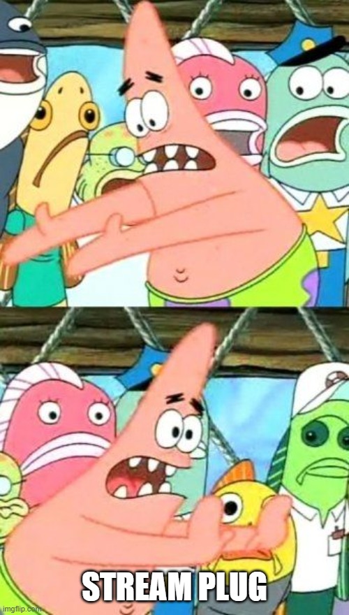 Put It Somewhere Else Patrick | STREAM PLUG | image tagged in memes,put it somewhere else patrick | made w/ Imgflip meme maker