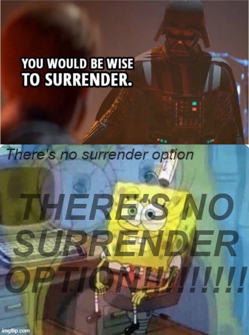 THERE'S NO SURRENDER OPTION!!!!!!!!! There's no surrender option | image tagged in spongebob screaming inside | made w/ Imgflip meme maker