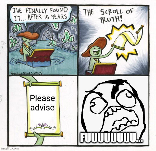 When Emails End With "Please Advise" |  Please advise; FUUUUUUUU... | image tagged in memes,the scroll of truth,please kill me,email | made w/ Imgflip meme maker