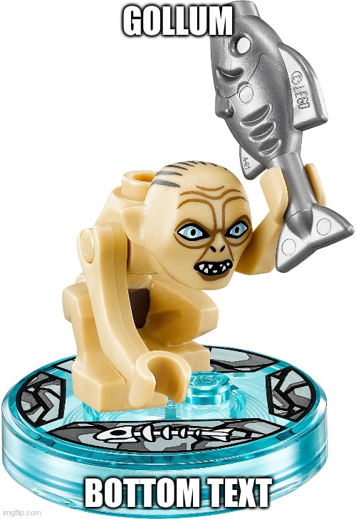 GOLLUM; BOTTOM TEXT | made w/ Imgflip meme maker