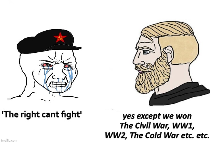 The left Can't Meme, The left Can't Fight | yes except we won The Civil War, WW1, WW2, The Cold War etc. etc. 'The right cant fight' | image tagged in leftists | made w/ Imgflip meme maker