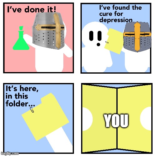 IVE DONE IT!! | YOU | image tagged in wholesome,you,crusader | made w/ Imgflip meme maker