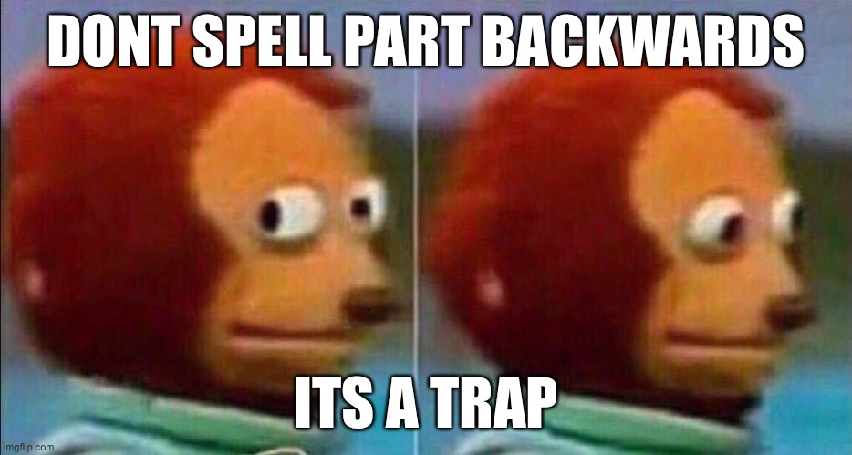 trap | DONT SPELL PART BACKWARDS; ITS A TRAP | image tagged in monkey looking away | made w/ Imgflip meme maker