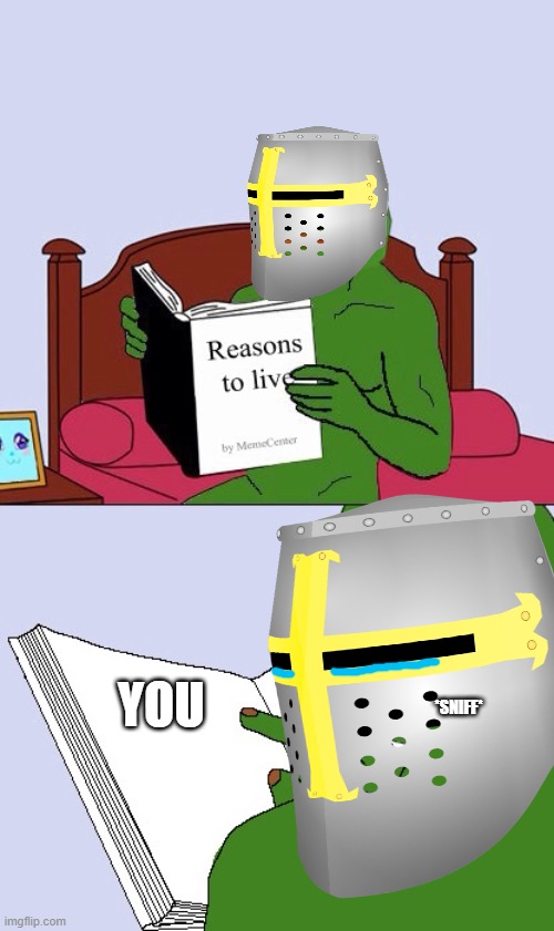 you be the reason im here :3 i love you guys <3 | YOU; *SNIFF* | image tagged in blank pepe reasons to live | made w/ Imgflip meme maker