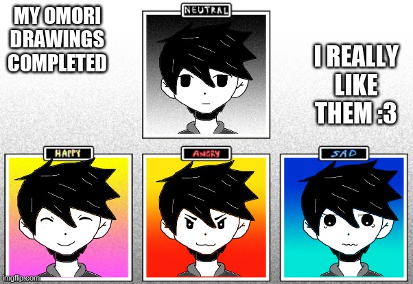 What do you guys think? 10 upvotes on this one and my MSMG one and I'll draw the Other Phases of the Emotion | MY OMORI DRAWINGS
COMPLETED; I REALLY LIKE THEM :3 | made w/ Imgflip meme maker