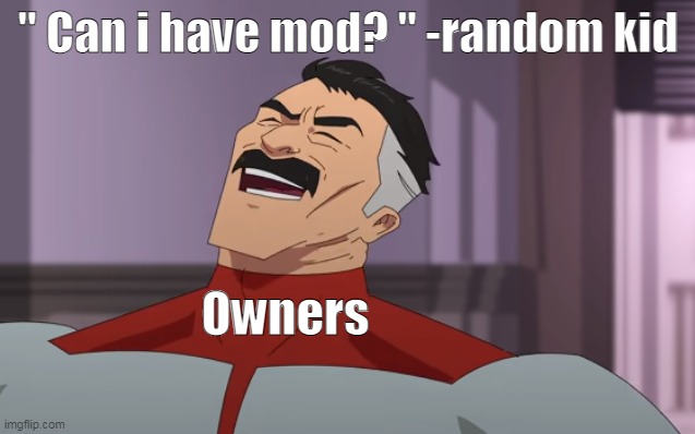 '' Can i have mod? '' -random kid; Owners | made w/ Imgflip meme maker