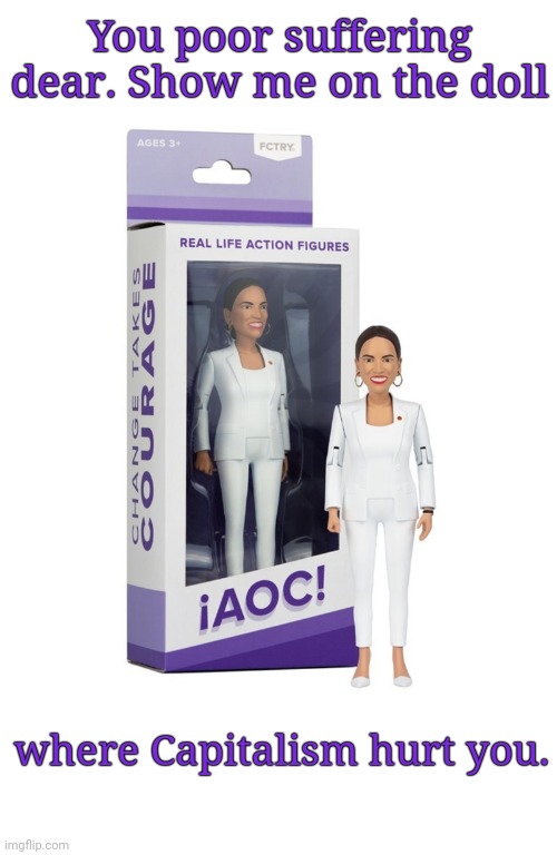 The AOC "victim" therapy doll | You poor suffering dear. Show me on the doll; where Capitalism hurt you. | image tagged in alexandria ocasio-cortez,aoc doll,crying liberals,socialist tears,hypocrisy,humor | made w/ Imgflip meme maker