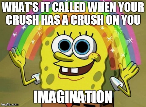 Imagination Spongebob Meme | WHAT'S IT CALLED WHEN YOUR CRUSH HAS A CRUSH ON YOU  IMAGINATION | image tagged in memes,imagination spongebob | made w/ Imgflip meme maker