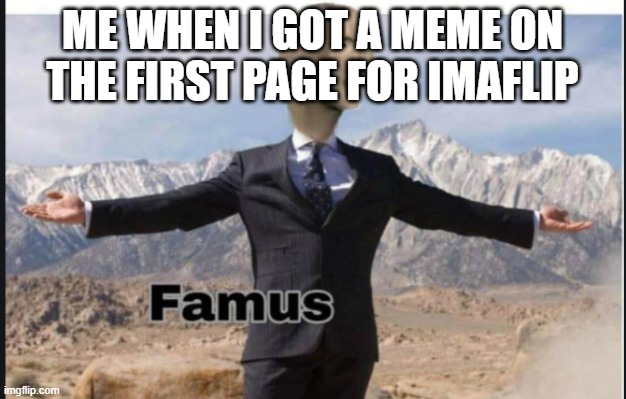 Stonks famus | ME WHEN I GOT A MEME ON THE FIRST PAGE FOR IMAFLIP | image tagged in stonks famus | made w/ Imgflip meme maker