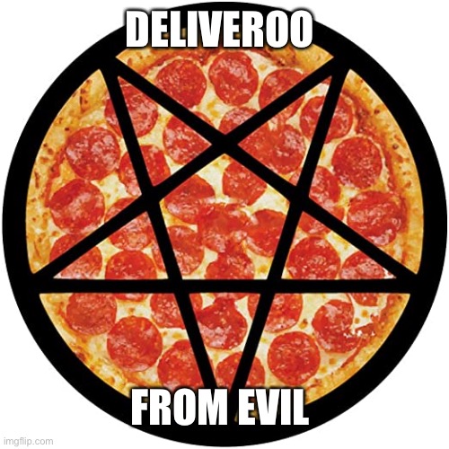 Deliveroo From Evil | DELIVEROO; FROM EVIL | image tagged in pizza delivery | made w/ Imgflip meme maker