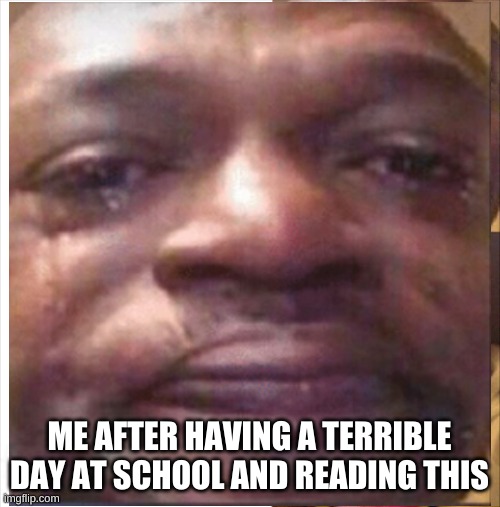 ME AFTER HAVING A TERRIBLE DAY AT SCHOOL AND READING THIS | made w/ Imgflip meme maker