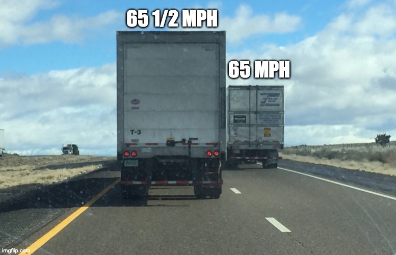 Semi Truck on Interstate | 65 1/2 MPH; 65 MPH | image tagged in frustration | made w/ Imgflip meme maker