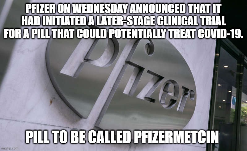 Pfizermetcin | PFIZER ON WEDNESDAY ANNOUNCED THAT IT HAD INITIATED A LATER-STAGE CLINICAL TRIAL FOR A PILL THAT COULD POTENTIALLY TREAT COVID-19. PILL TO BE CALLED PFIZERMETCIN | image tagged in dollar | made w/ Imgflip meme maker