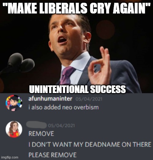 It's called "Trans Butthurt" | "MAKE LIBERALS CRY AGAIN"; UNINTENTIONAL SUCCESS | image tagged in donald trump jr,transgender,butthurt liberals,butthurt,communist socialist,success | made w/ Imgflip meme maker