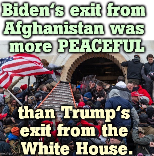 Biden's exit from 
Afghanistan was 
more PEACEFUL; than Trump's 
exit from the 
White House. | image tagged in joe biden,afghanistan,trump,riot | made w/ Imgflip meme maker