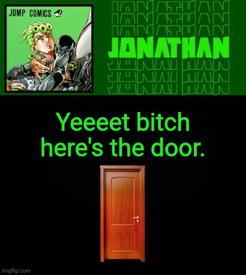 Yeeeet bitch here's the door. | image tagged in gionata | made w/ Imgflip meme maker