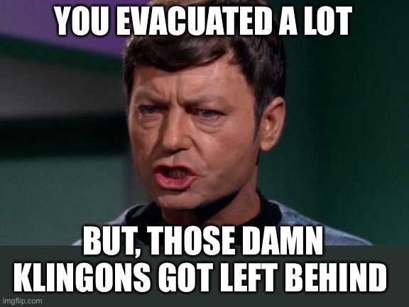 Dammit Jim | YOU EVACUATED A LOT BUT, THOSE DAMN KLINGONS GOT LEFT BEHIND | image tagged in dammit jim | made w/ Imgflip meme maker