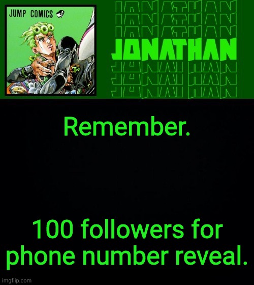 Remember. 100 followers for phone number reveal. | image tagged in gionata | made w/ Imgflip meme maker
