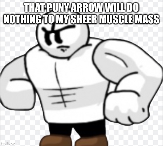 THAT PUNY ARROW WILL DO NOTHING TO MY SHEER MUSCLE MASS | made w/ Imgflip meme maker