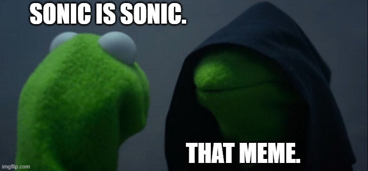 Evil Kermit Meme | SONIC IS SONIC. THAT MEME. | image tagged in memes,evil kermit | made w/ Imgflip meme maker