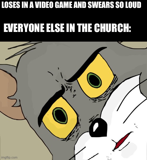 God hate timmy now! | LOSES IN A VIDEO GAME AND SWEARS SO LOUD; EVERYONE ELSE IN THE CHURCH: | image tagged in memes,unsettled tom,church,swearing,god | made w/ Imgflip meme maker