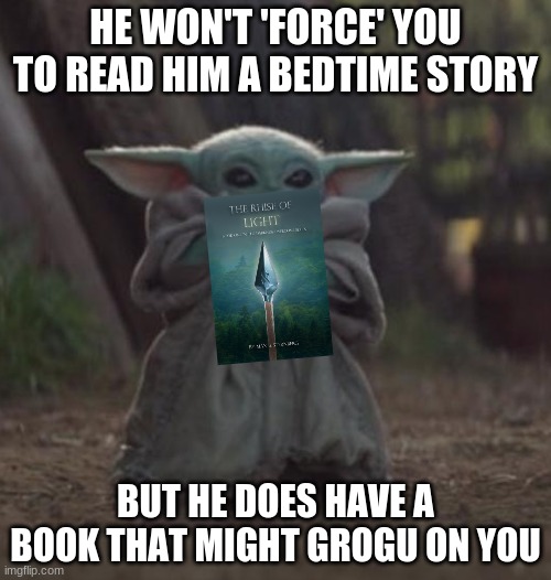 rhise of light grogu |  HE WON'T 'FORCE' YOU TO READ HIM A BEDTIME STORY; BUT HE DOES HAVE A BOOK THAT MIGHT GROGU ON YOU | image tagged in baby yoda coffee | made w/ Imgflip meme maker