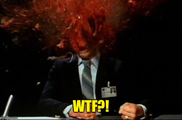 head explode | WTF?! | image tagged in head explode | made w/ Imgflip meme maker