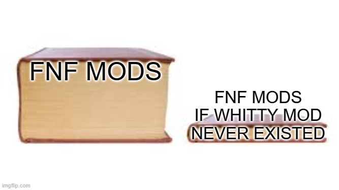 RIP Whitty Mod | FNF MODS IF WHITTY MOD NEVER EXISTED; FNF MODS | image tagged in big book small book,fnf | made w/ Imgflip meme maker