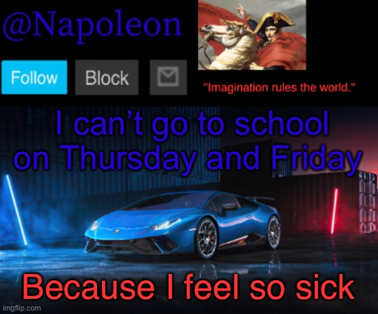 I got sent home | I can’t go to school on Thursday and Friday; Because I feel so sick | image tagged in napoleon's huracan announcement temp | made w/ Imgflip meme maker