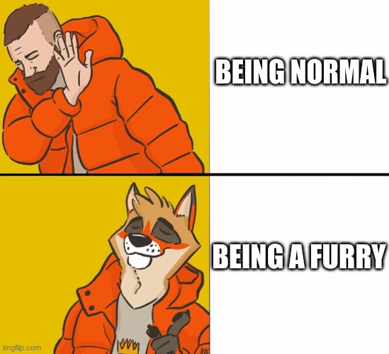 yes | BEING NORMAL; BEING A FURRY | image tagged in furry drake | made w/ Imgflip meme maker
