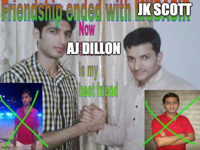 Friendship ended | JK SCOTT; AJ DILLON | image tagged in friendship ended,OneLeggyBoi | made w/ Imgflip meme maker