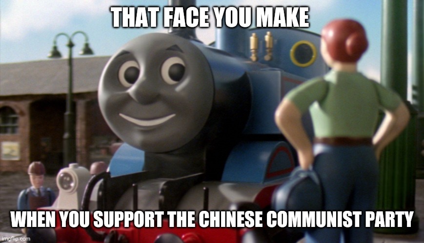 That face you make when | THAT FACE YOU MAKE; WHEN YOU SUPPORT THE CHINESE COMMUNIST PARTY | image tagged in that face you make when | made w/ Imgflip meme maker
