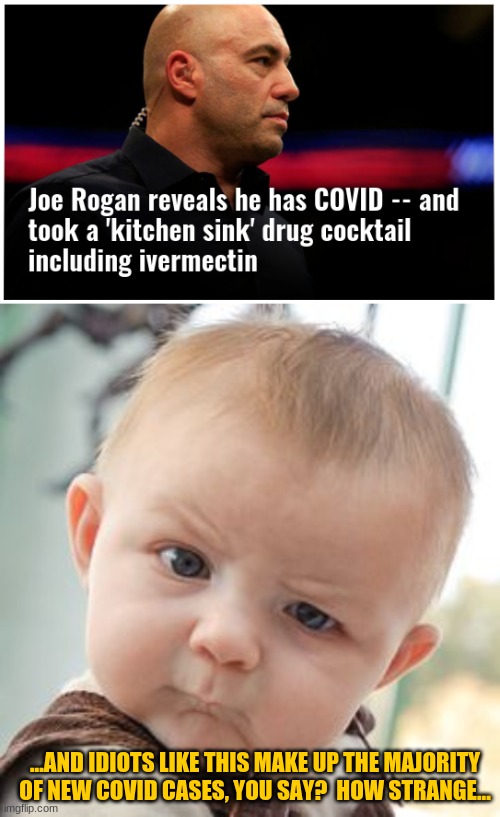 There's a connection between anti-vax and anti maskers and COVID somewhere...I KNOW IT! | ...AND IDIOTS LIKE THIS MAKE UP THE MAJORITY OF NEW COVID CASES, YOU SAY?  HOW STRANGE... | image tagged in memes,skeptical baby | made w/ Imgflip meme maker