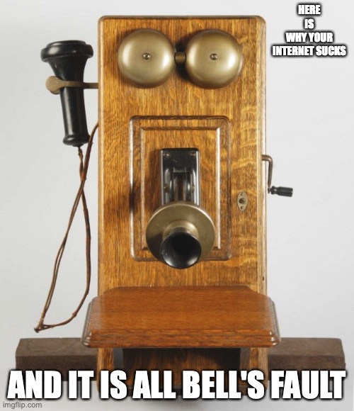 Western Electric Old Wall Mount Phone | HERE IS WHY YOUR INTERNET SUCKS; AND IT IS ALL BELL'S FAULT | image tagged in memes,internet,bell,phone | made w/ Imgflip meme maker