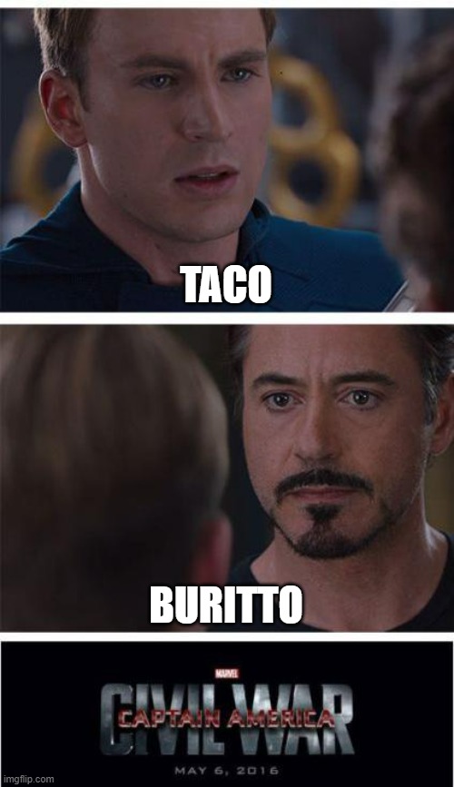 Burrito's bestito | TACO; BURITTO | image tagged in memes,marvel civil war 1 | made w/ Imgflip meme maker