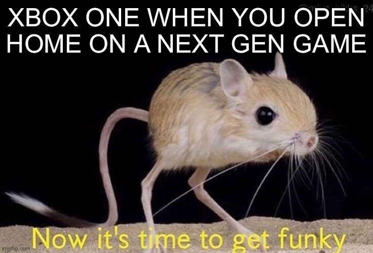 Funky monkey time | XBOX ONE WHEN YOU OPEN HOME ON A NEXT GEN GAME | image tagged in now it s time to get funky,xbox,xbox one,funky,bruh,oh wow are you actually reading these tags | made w/ Imgflip meme maker