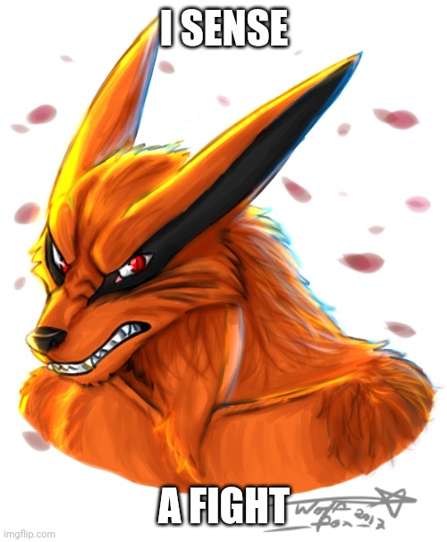 I SENSE A FIGHT | image tagged in kurama by flamewolf0foxokami ii | made w/ Imgflip meme maker