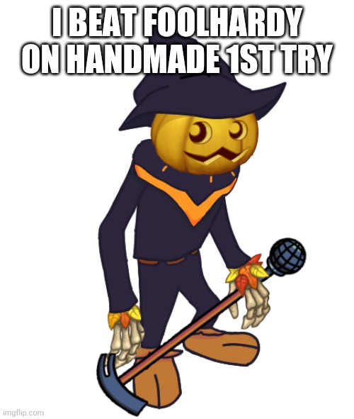 ? | I BEAT FOOLHARDY ON HANDMADE 1ST TRY | image tagged in punkleton foolhardy | made w/ Imgflip meme maker