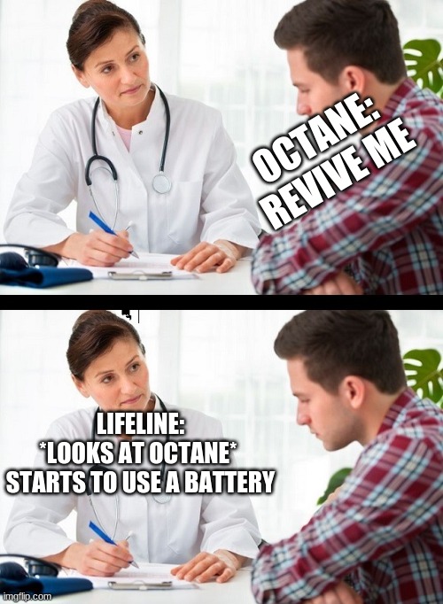 IT'S TRUE (Apex) | OCTANE:
REVIVE ME; LIFELINE:
*LOOKS AT OCTANE* 
STARTS TO USE A BATTERY | image tagged in doctor and patient | made w/ Imgflip meme maker