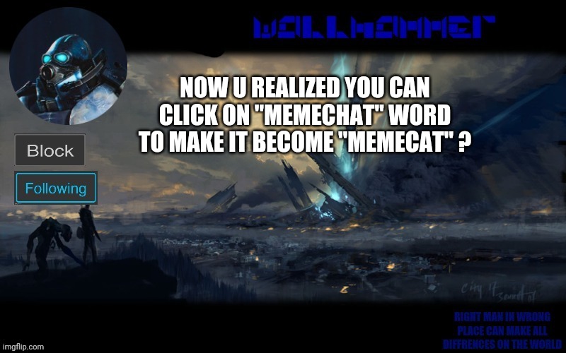 NOW U REALIZED YOU CAN CLICK ON "MEMECHAT" WORD TO MAKE IT BECOME "MEMECAT" ? | image tagged in wallhammer | made w/ Imgflip meme maker