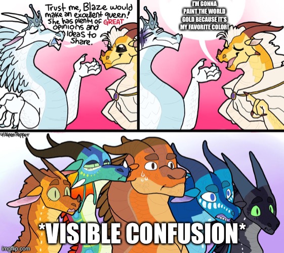Wof |  I’M GONNA PAINT THE WORLD GOLD BECAUSE IT’S MY FAVORITE COLOR! *VISIBLE CONFUSION* | image tagged in blazes great not opinion,wings of fire | made w/ Imgflip meme maker