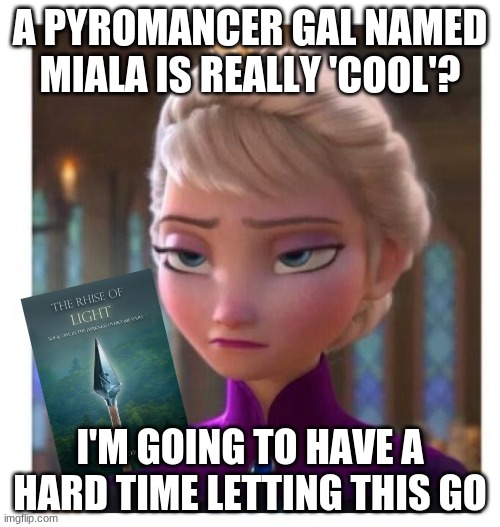 frozen | A PYROMANCER GAL NAMED MIALA IS REALLY 'COOL'? I'M GOING TO HAVE A HARD TIME LETTING THIS GO | image tagged in frozen bored | made w/ Imgflip meme maker