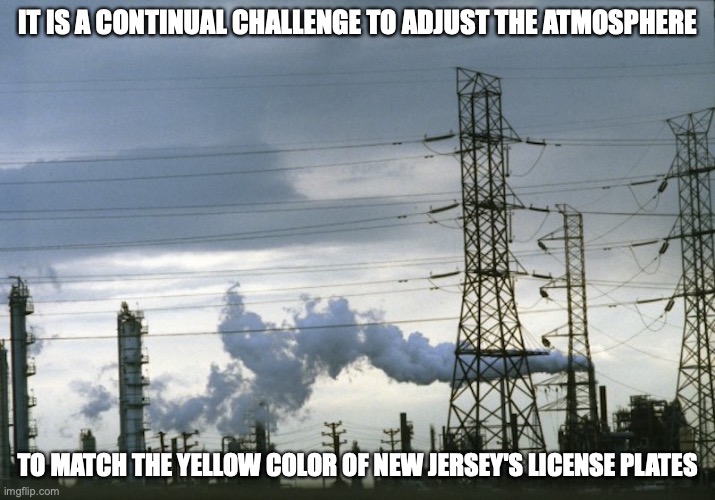 New Jersey Smoke Stacks | IT IS A CONTINUAL CHALLENGE TO ADJUST THE ATMOSPHERE; TO MATCH THE YELLOW COLOR OF NEW JERSEY'S LICENSE PLATES | image tagged in new jersey,memes,smoke stacks | made w/ Imgflip meme maker