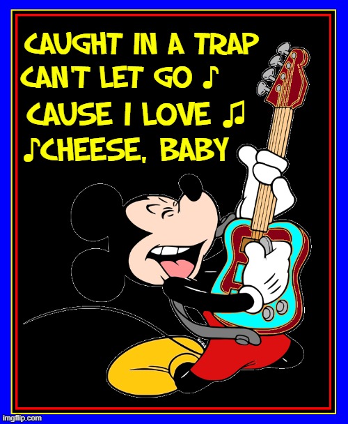Mickey does Elvis | CAUGHT IN A TRAP
CAN'T LET GO ♪; CAUSE I LOVE ♫
♪CHEESE, BABY | image tagged in vince vance,mickey mouse,singing,caught in a trap,guitar,memes | made w/ Imgflip meme maker