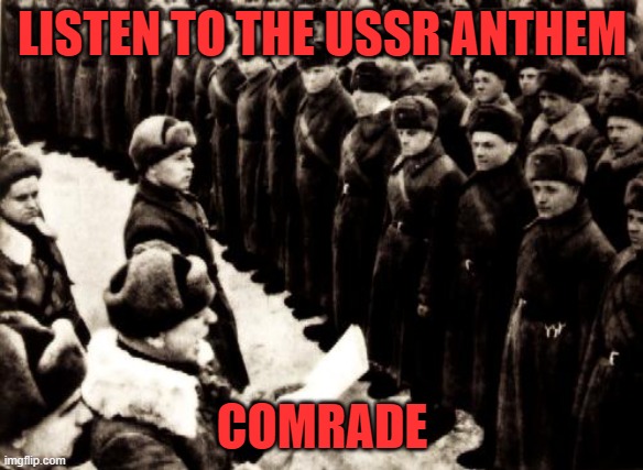 Red Army | LISTEN TO THE USSR ANTHEM; COMRADE | image tagged in red army | made w/ Imgflip meme maker