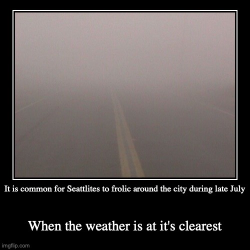 Dense Fog | image tagged in demotivationals,seattle,memes | made w/ Imgflip demotivational maker