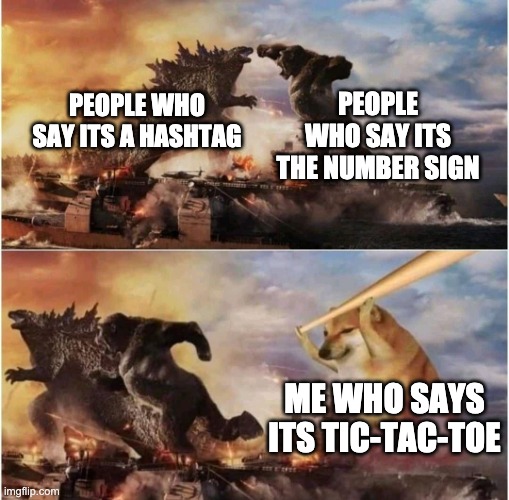 What does "#" mean to you? | PEOPLE WHO SAY ITS THE NUMBER SIGN; PEOPLE WHO SAY ITS A HASHTAG; ME WHO SAYS ITS TIC-TAC-TOE | image tagged in kong godzilla doge | made w/ Imgflip meme maker