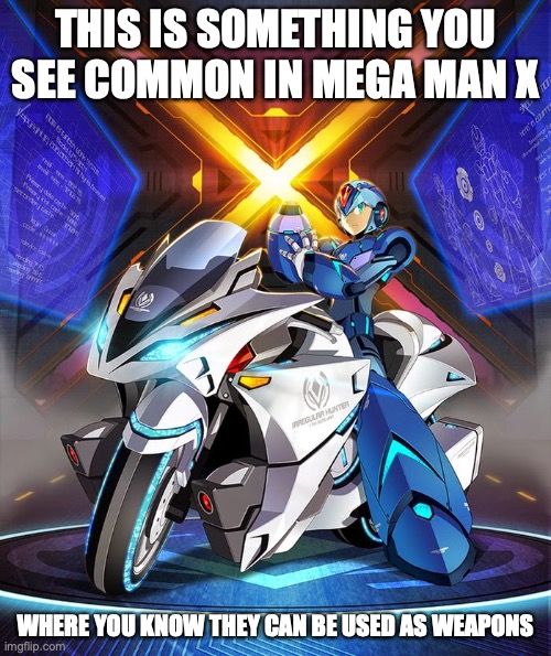 X With Motorcycle | THIS IS SOMETHING YOU SEE COMMON IN MEGA MAN X; WHERE YOU KNOW THEY CAN BE USED AS WEAPONS | image tagged in megaman,megaman x,memes,gaming | made w/ Imgflip meme maker