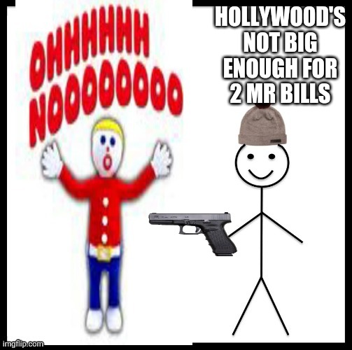 New. Kid in town | HOLLYWOOD'S NOT BIG ENOUGH FOR 2 MR BILLS | image tagged in gifs,funny memes | made w/ Imgflip meme maker